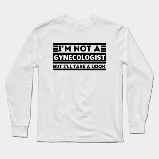 I'm Not a Gynecologist but I'll Take a Look - Naughty Gynecologist Joke - Funny Adult Long Sleeve T-Shirt